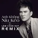 Download nhạc hot Anh Không Níu Kéo 2 (Remix) Mp3 miễn phí