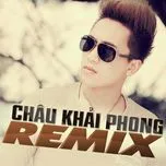 Nghe nhạc Châu Khải Phong Dance Remix (Vol. 2) - Châu Khải Phong