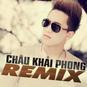 Nghe và tải nhạc hot Châu Khải Phong Dance Remix (Vol. 2) online miễn phí