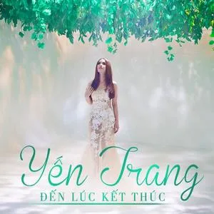 Đến Lúc Kết Thúc (Single 2013) - Yến Trang