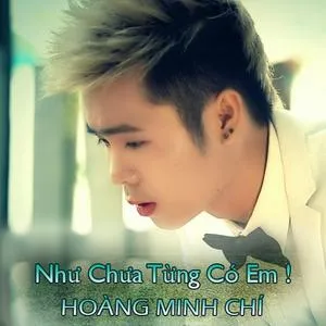 Như Chưa Từng Có Em (Single) - Hoàng Minh Chí