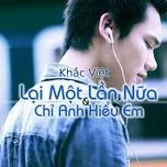 Nghe nhạc Lại Một Lần Nữa & Chỉ Anh Hiểu Em (Single) - Khắc Việt