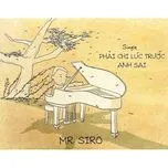 Ca nhạc Phải Chi Lúc Trước Anh Sai (Single) - Mr.Siro