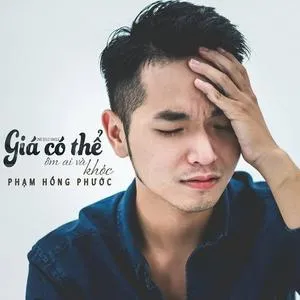 Giá Có Thể Ôm Ai Và Khóc (Single) - Phạm Hồng Phước