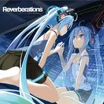 Nghe nhạc Reverberations - Clean Tears, Hatsune Miku, IA