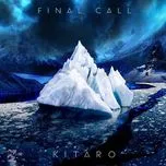 Nghe nhạc Final Call (2013) - Kitaro