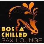 Bossa Chilled Sax Lounge (2011)