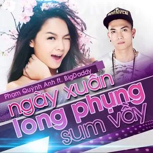 Ngày Xuân Long Phụng Sum Vầy (Single) - Phạm Quỳnh Anh, BigDaddy