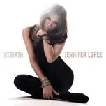 Nghe nhạc Rebirth - Jennifer Lopez