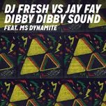 Ca nhạc Dibby Dibby Sound (Remixes EP) - DJ Fresh, Jay Fay, Ms. Dynamite