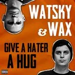 Ca nhạc Give A Hater A Hug (Single) - Watsky