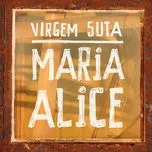 Nghe nhạc Maria Alice (Single) - Virgem Suta