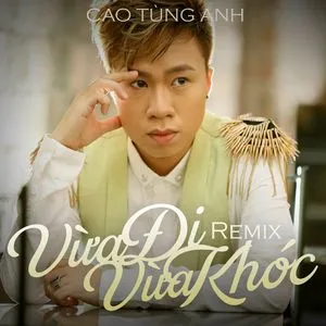 Vừa Đi Vừa Khóc (Remix) - Cao Tùng Anh