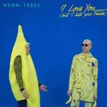Tải nhạc I Love You (But I Hate Your Friends) (Single) Mp3 trực tuyến