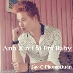 Ca nhạc Anh Xin Lỗi Em Baby (Single) - Jay C Phong Quân