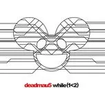Nghe nhạc While(1<2) - Deadmau5