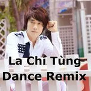 Dance Remix - La Chí Tùng