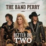 Nghe nhạc Better Dig Two (Single) - The Band Perry