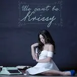 Nghe nhạc We Can't Be (Single) - Krissy