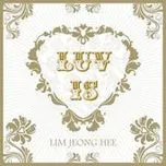 Nghe nhạc Luv Is (Single) - Lim Jeong Hee, BaeChiGi