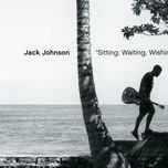 Ca nhạc Sitting, Waiting, Wishing (Single) - Jack Johnson