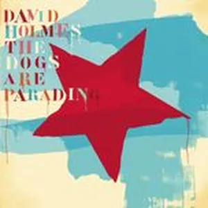 The Dogs Are Parading - The Very Best Of David Holmes, Pt. 2 - David Holmes