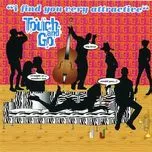 Ca nhạc I Find You Very Attractive - Touch And Go