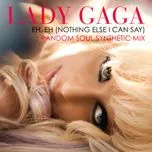 Nghe ca nhạc Eh, Eh (Nothing Else I Can Say) (Random Soul Remix) (Single) - Lady Gaga