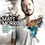 Nghe nhạc When Everything Breaks Open - Matt Morris