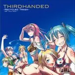Nghe ca nhạc Thirdhanded - Recycled Trash - Xenon Maiden, Hatsune Miku, Megurine Luka, V.A