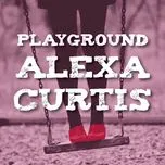 Nghe nhạc Playground (Single) - Alexa Curtis