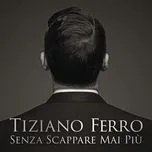 Nghe nhạc Senza Scappare Mai Piu (Single) - Tiziano Ferro