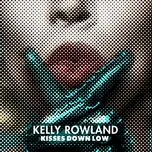 Nghe nhạc Kisses Down Low (Single) - Kelly Rowland