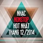 Nghe nhạc Nhạc Nonstop Hot Nhất Tháng 12 Năm 2014 miễn phí