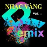 Tải nhạc Nhạc Vàng Dance Remix (Vol. 1) Mp3 chất lượng cao