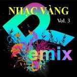 Nghe nhạc Nhạc Vàng Dance Remix (Vol. 3) - DJ