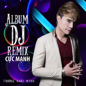 DJ Remix Cực Mạnh - Trương Khải Minh