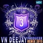 Download nhạc VN DeeJay Producer 2015 (Vol. 3) Mp3 về máy