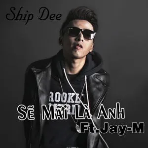 Sẽ Mãi Là Anh (Single) - Ship Dee, Jay-M