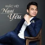 Ca nhạc Ngại Yêu (Single) - Khắc Việt