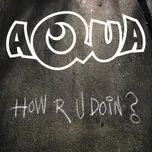 Nghe ca nhạc How R U Doin (Single) - Aqua
