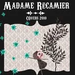 Nghe Ca nhạc Covers 2010 (Digital Album) - Madame Récamier