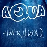 Nghe nhạc How R U Doin (Remixes Single) - Aqua