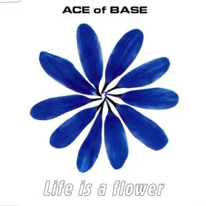 Life Is A Flower - Ace Of Base