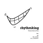 Nghe nhạc Think About You (Digital Single) - Rhythmking, Bumkey, HA:TFELT, V.A