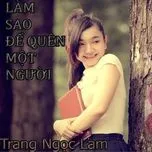 Nghe nhạc Làm Sao Để Quên Đi Một Người (Single 2013) - Trang Ngọc Lam