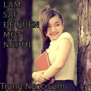 Làm Sao Để Quên Đi Một Người (Single 2013) - Trang Ngọc Lam
