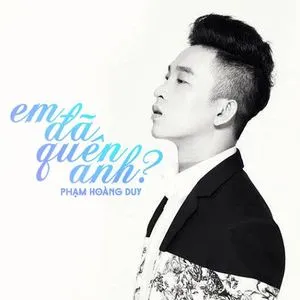 Em Đã Quên Anh (Single) - Trịnh Thăng Bình, Phạm Hoàng Duy