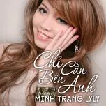 Nghe nhạc Chỉ Cần Bên Anh - Minh Trang LyLy