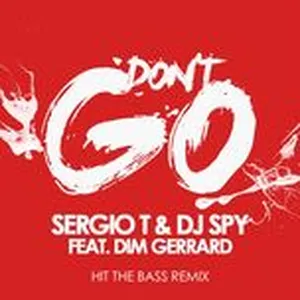 Don't Go (Hit The Bass Remix) (Single) - Sergio T, DJ Spy, Dim Gerrard